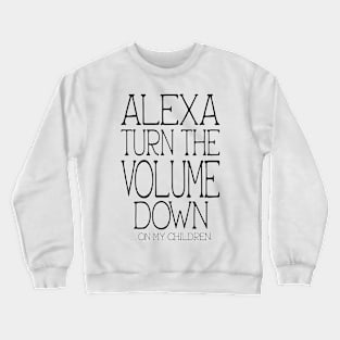 Alexa Turn the Volume Down On My Children Crewneck Sweatshirt